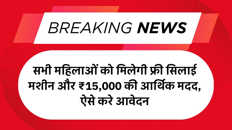 Free Silai Machine Yojana Form 2025: सभी महिलाओं को मिलेगी फ्री सिलाई मशीन और ₹15,000 की आर्थिक मदद, ऐसे करे आवेदन