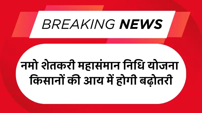 Namo Shetkari Mahasanman Nidhi Yojana 2025: नमो शेतकरी महासंमान निधि योजना किसानों की आय में होगी बढ़ोतरी